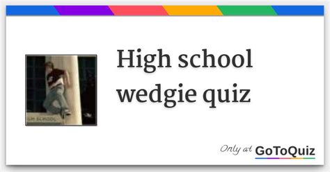 Give B. . High school wedgie quiz